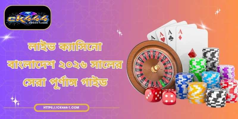 লাইভ ক্যাসিনো বাংলাদেশ - ২০২৬ সালের সেরা পূর্ণাঙ্গ গাইড